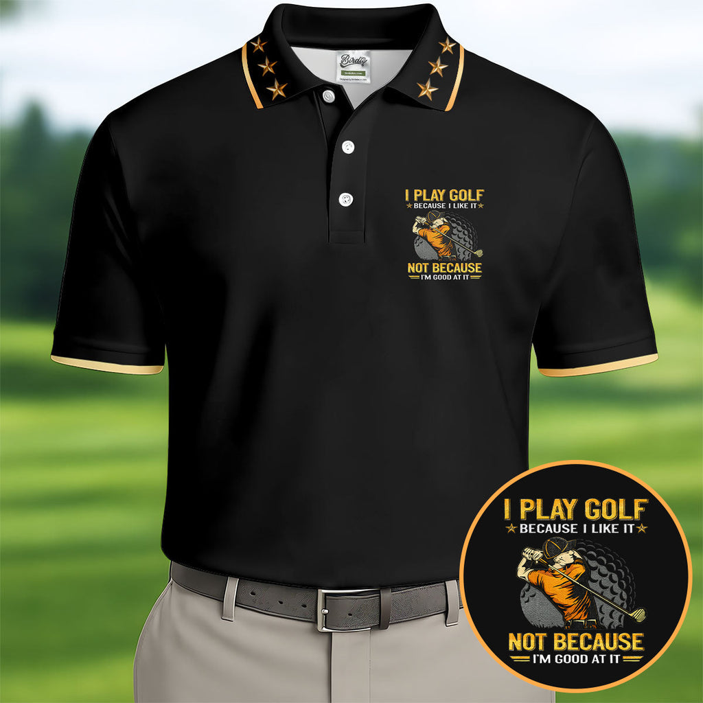 I Play Golf Because I Like It Not Because I'm Good At It Men Golf Shirt, Funny Golf Shirt, Golf Shirts For Men