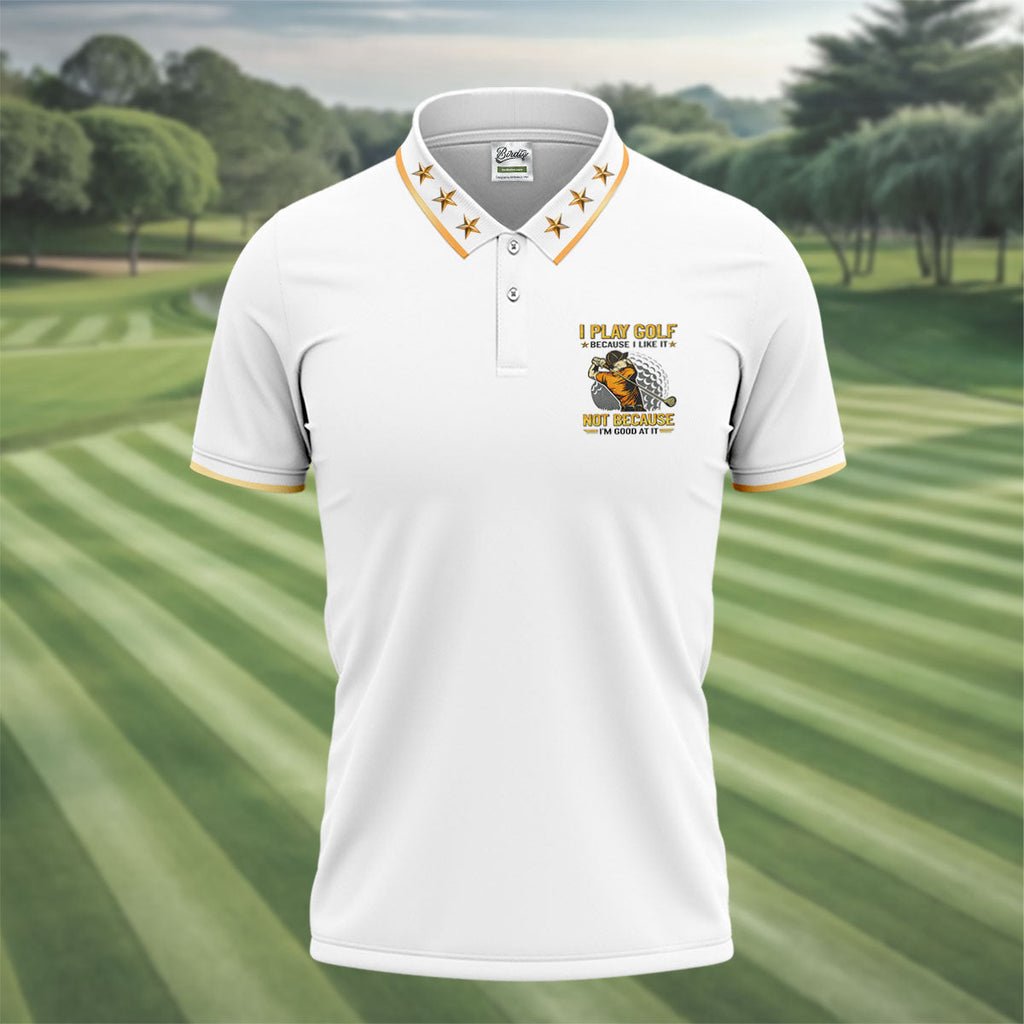 I Play Golf Because I Like It Not Because I'm Good At It White Golf Shirt, Funny Golf Shirt, Golf Shirts For Men