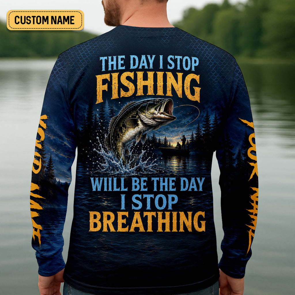 I Stop Fishing The Day I Stop Breathing UPF Shirt, Long Sleeve Fishing Shirt, Mens Fishing Shirts